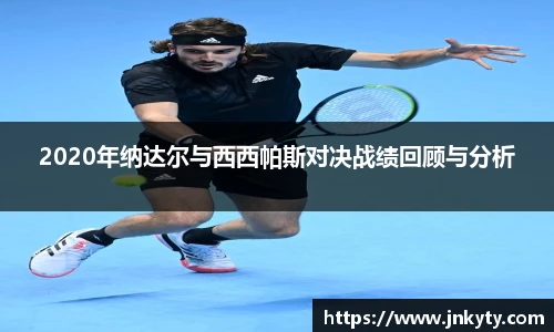 2020年纳达尔与西西帕斯对决战绩回顾与分析